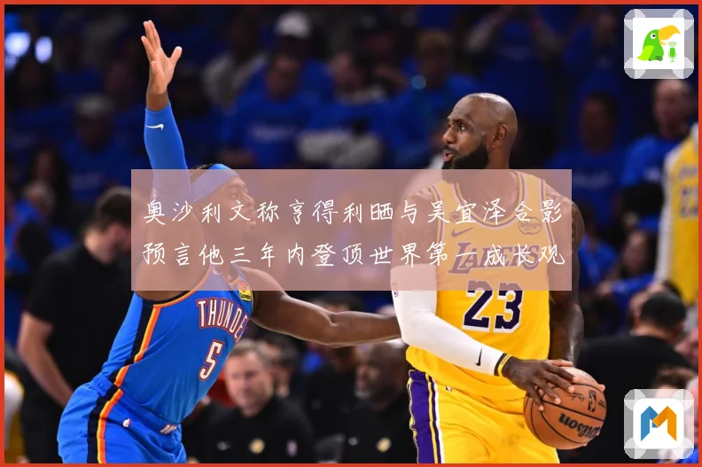 奥沙利文称亨得利晒与吴宜泽合影预言他三年内登顶世界第一成长观察：最新赛事动态与深度分析